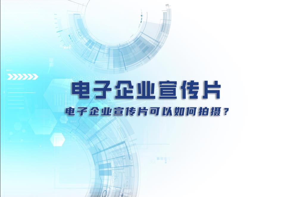 電子企業(yè)宣傳片：電子企業(yè)宣傳片可以如何拍攝？